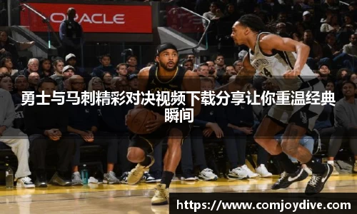 勇士与马刺精彩对决视频下载分享让你重温经典瞬间